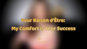 Your Raison d'Être: My Comfort is Your Success