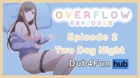 Overflow Abridged Ep 2: Two Dog Night - I Accidentally Fucked The Wrong Girl!