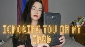 Ignoring You On My Ipad