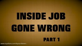 INSIDE JOB GONE WRONG - PART 1