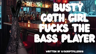 The Bassist &amp; The Big Tiddy Goth Baddie