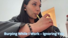 Burping While I Work – Ignoring You