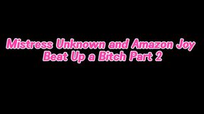 Mistress Unknown and Amazon Joy Beat up a Bitch Part 2