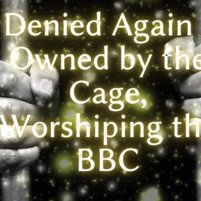 Denied Again - Owned by the Cage, Worshiping the BBC