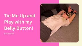 Tie me up and Play with my Belly Button!