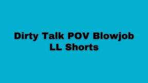 Dirty Talk POV Blowjob - LL Shorts