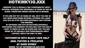 Hotkinkyjo with black tape self anal fisting &amp_ prolapse at sand dunes