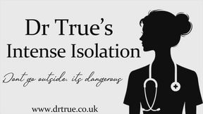 Dr True's Intense Isolation (Don't go outside. its dangerous)