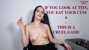 IF YOU LOOK AT TITS, YOU EAT YOUR CUM 6 - THIS IS A CRUEL GAME
