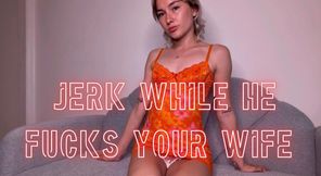 JERK WHILE HE FUCKS YOUR WIFE