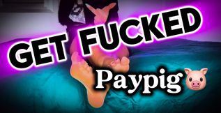 GET FUCKED, PAYPIG🖕🐷