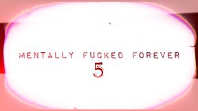 MENTALLY FUCKED FOREVER 5