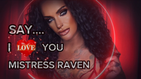 SAY I LOVE YOU MISTRESS RAVEN