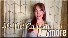 It’s Not Curiosity Anymore - chastity | mind fuck | femdom