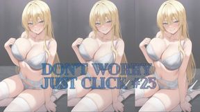 DON'T WORRY JUST CLICK #25