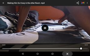 Making him go crazy in the other room