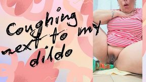 COUGHING WHILE USING THE DILDO
