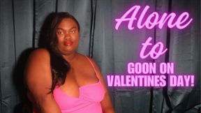 Alone To Goon On Valentine’s Day