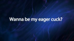 Wanna Be My Eager Cuck?