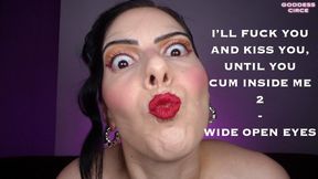 I’LL FUCK YOU AND KISS YOU, UNTIL YOU CUM INSIDE ME 2 - WIDE OPEN EYES