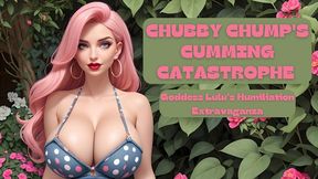 Chubby Chump's Cumming Catastrophe : Goddess Lulu's Humiliation Extravaganza