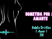 Sometida por mi amante - Relato Erótico - ( ASMR ) - Voz y gemidos reales