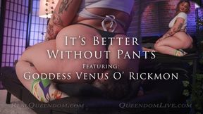 Its Better Without Pants! - Featuring Goddess Venus O' Rickmon - HD