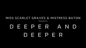 DEEPER AND DEEPER with Mistress Baton