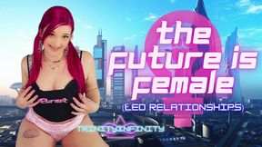 The Future is Female (Led Relationships)