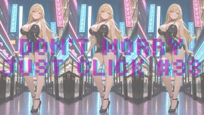 DON'T WORRY JUST CLICK #33