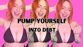PUMP YOURSELF INTO DEBT FOR GODDESS