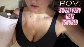 POV: sweat perv gets ignored