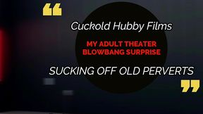 my adult theater blowbang surprise! cuckold hubby films me sucking off old perverts!!!