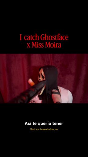 I catch Ghost Face x Miss Moiya