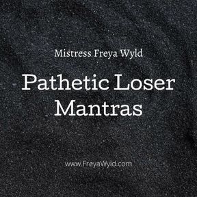 Pathetic Loser Mantras