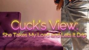 Cuck's View: She Takes My Load and Lets It Drip