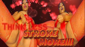 Think Less, Stroke More!!!!