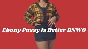 Ebony Pussy Is Better BNWO