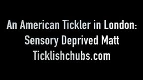 An American Tickler in London: Sensory Deprived Matt