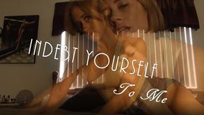 Indebt yourself to Me