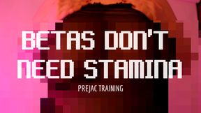 BETAS DON’T NEED STAMINA PREJAC TRAINING